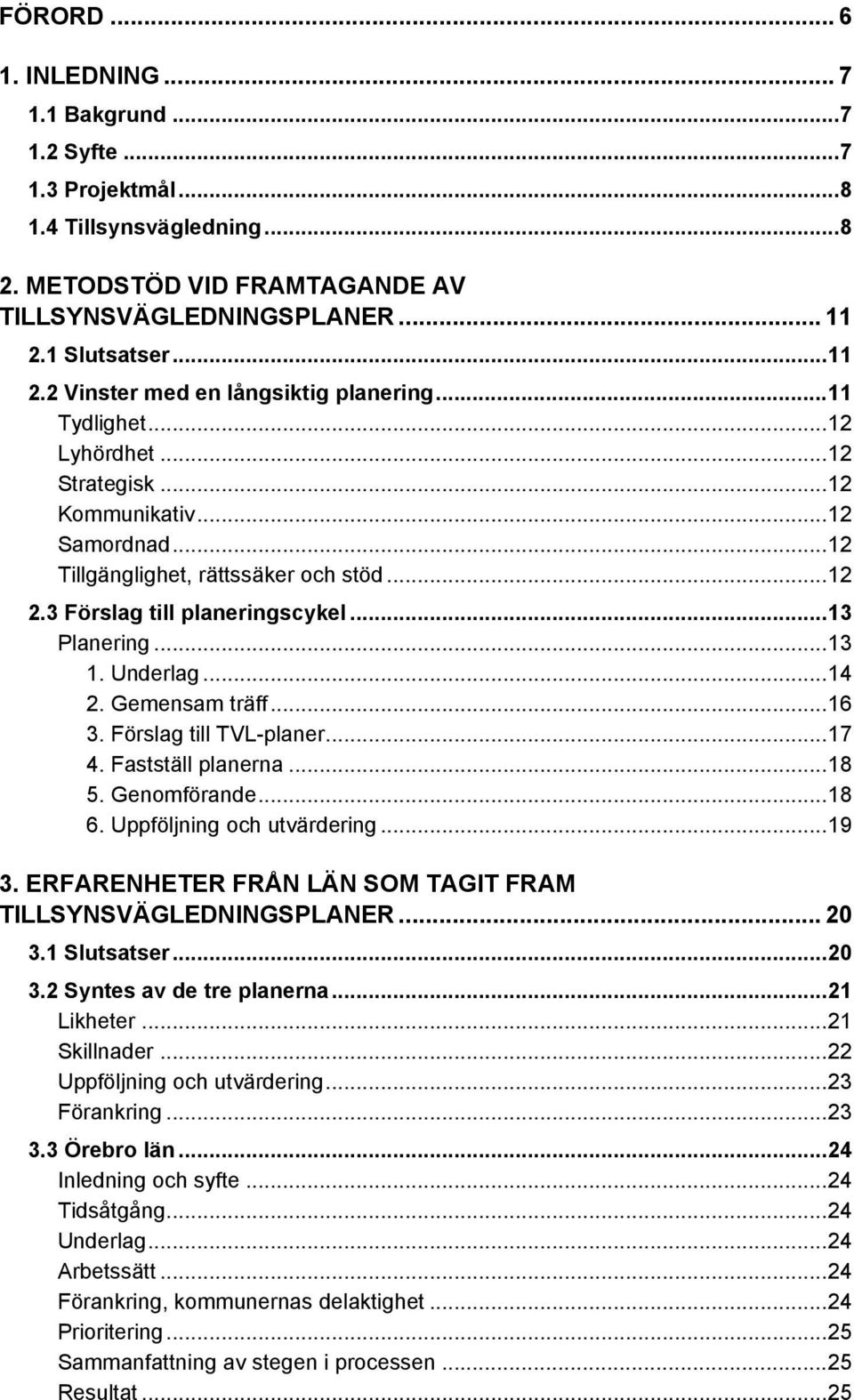 3 Förslag till planeringscykel...13 Planering...13 1. Underlag...14 2. Gemensam träff...16 3. Förslag till TVL-planer...17 4. Fastställ planerna...18 5. Genomförande...18 6.