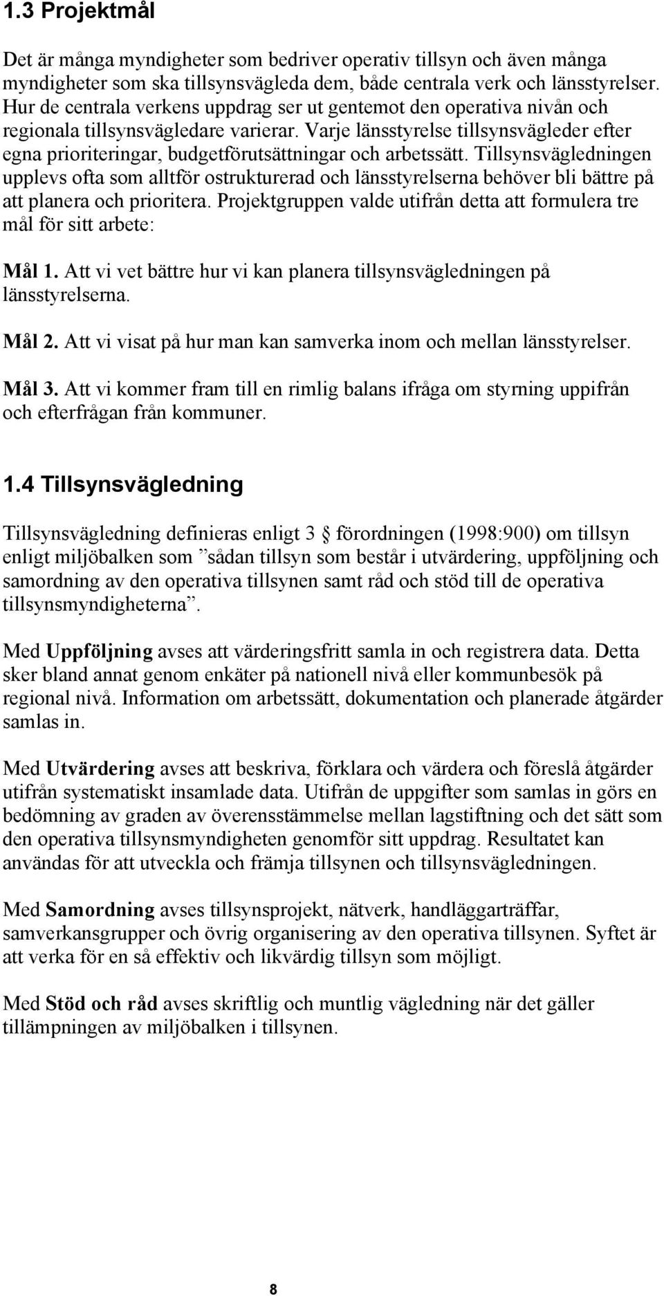 Varje länsstyrelse tillsynsvägleder efter egna prioriteringar, budgetförutsättningar och arbetssätt.