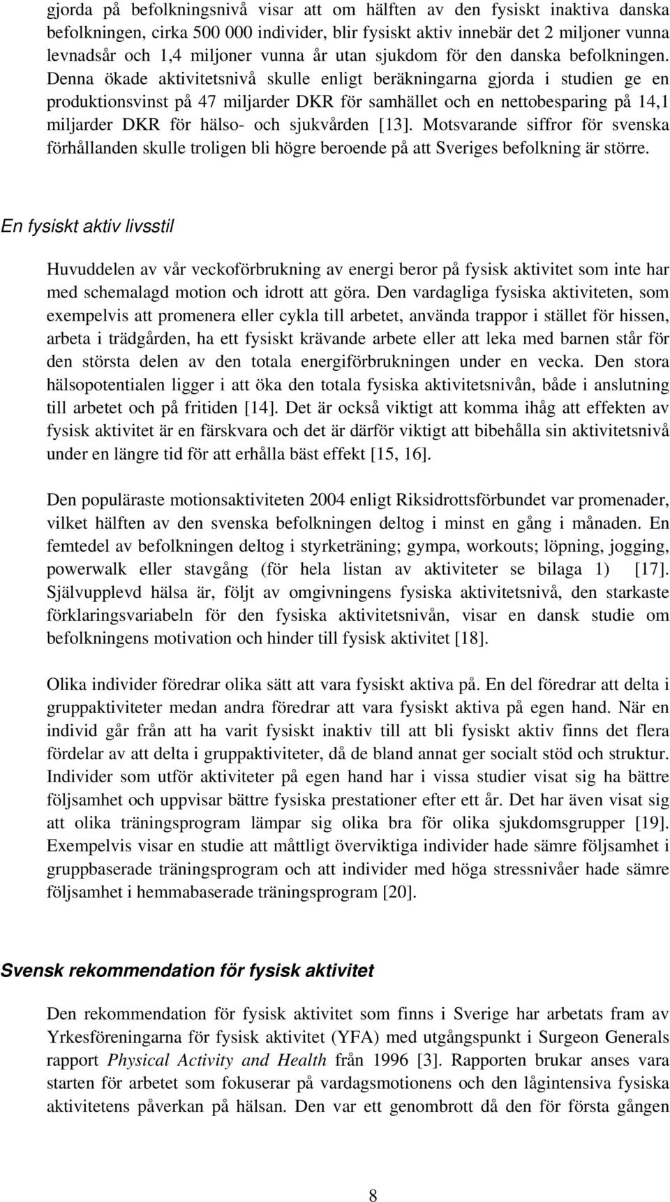 Denna ökade aktivitetsnivå skulle enligt beräkningarna gjorda i studien ge en produktionsvinst på 47 miljarder DKR för samhället och en nettobesparing på 14,1 miljarder DKR för hälso- och sjukvården