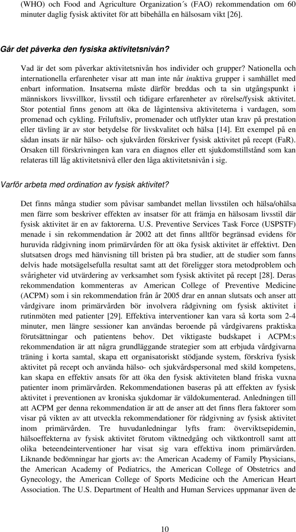 Insatserna måste därför breddas och ta sin utgångspunkt i människors livsvillkor, livsstil och tidigare erfarenheter av rörelse/fysisk aktivitet.