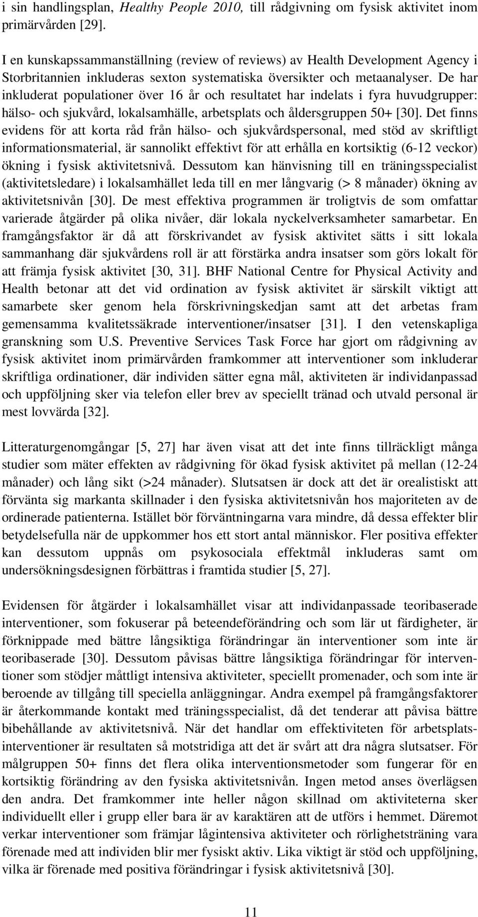 De har inkluderat populationer över 16 år och resultatet har indelats i fyra huvudgrupper: hälso- och sjukvård, lokalsamhälle, arbetsplats och åldersgruppen 50+ [30].