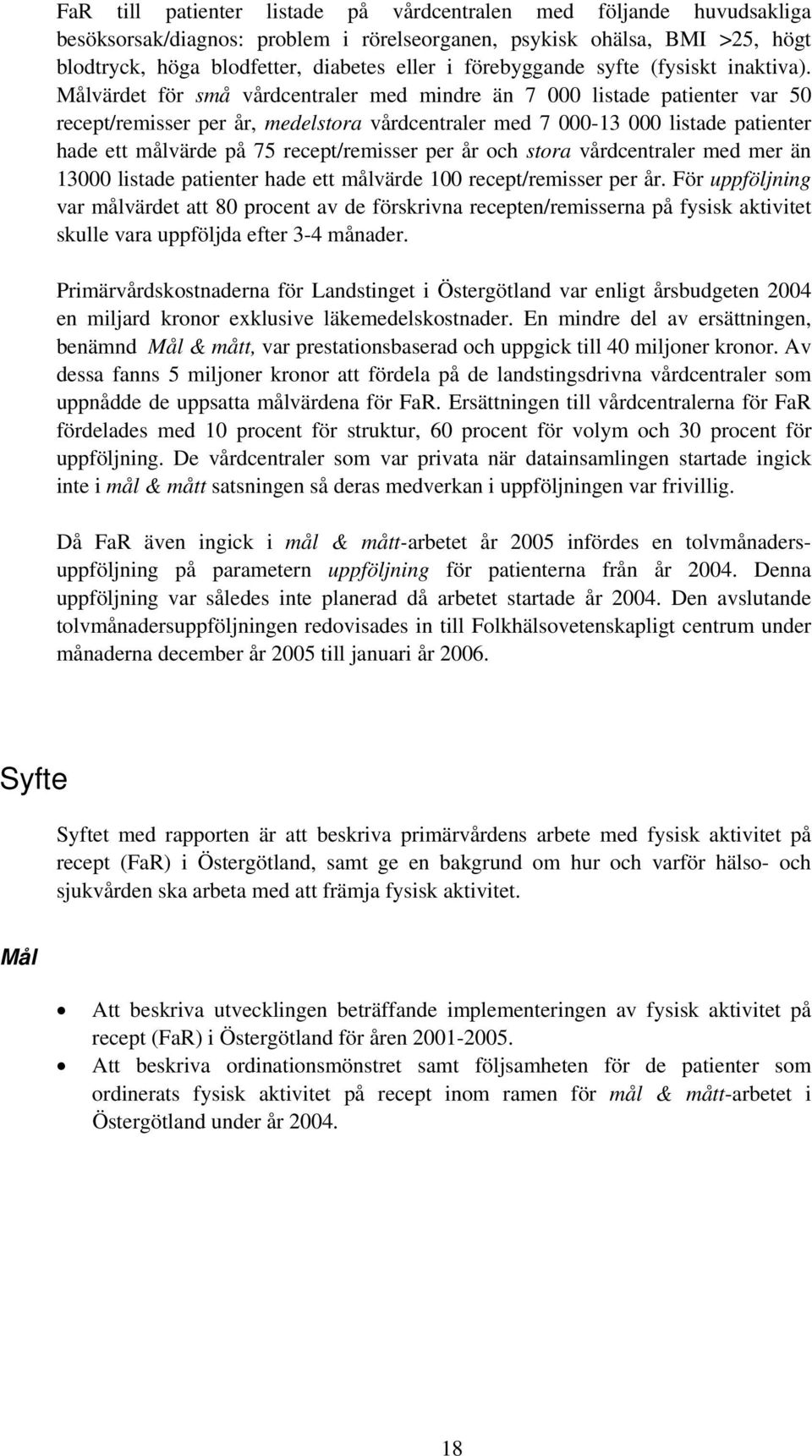 Målvärdet för små vårdcentraler med mindre än 7 000 listade patienter var 50 recept/remisser per år, medelstora vårdcentraler med 7 000-13 000 listade patienter hade ett målvärde på 75