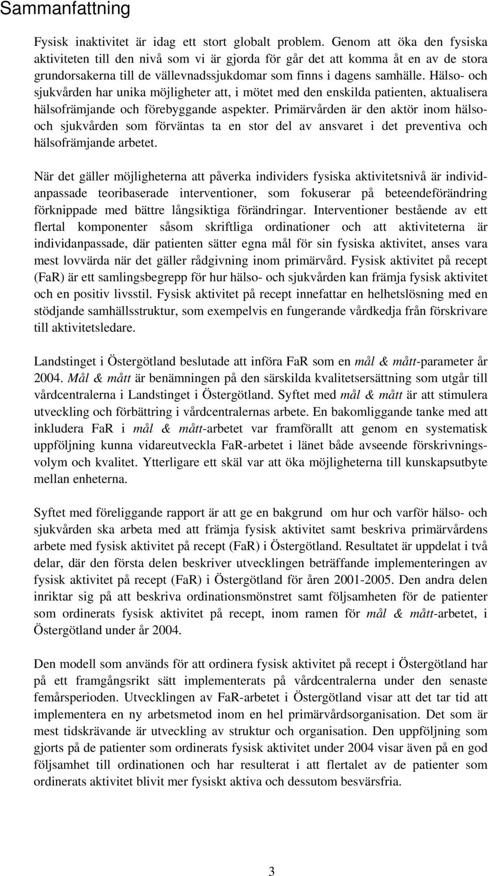 Hälso- och sjukvården har unika möjligheter att, i mötet med den enskilda patienten, aktualisera hälsofrämjande och förebyggande aspekter.