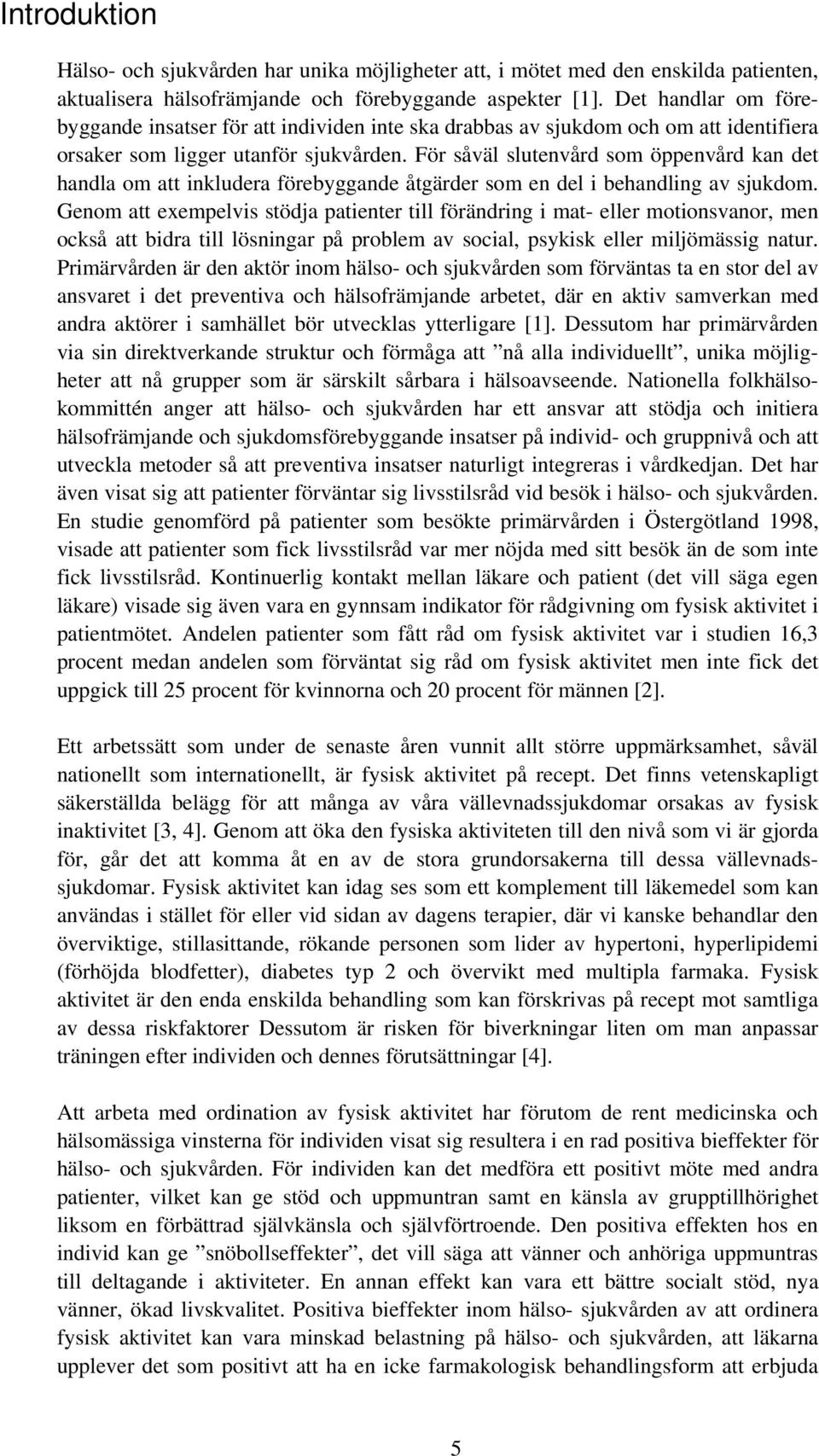 För såväl slutenvård som öppenvård kan det handla om att inkludera förebyggande åtgärder som en del i behandling av sjukdom.