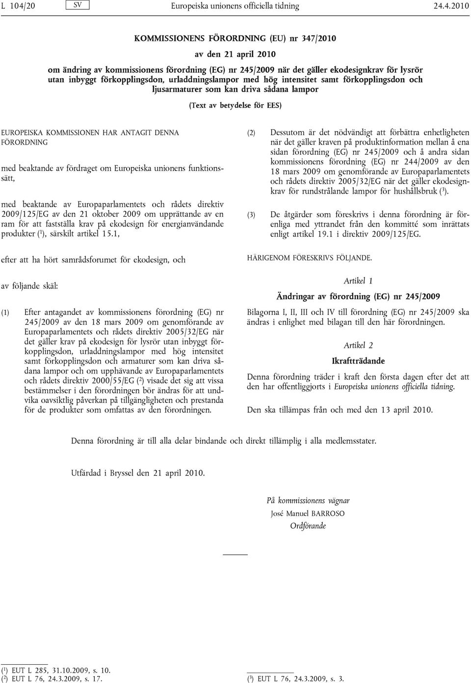 4.2010 KOMMISSIONENS FÖRORDNING (EU) nr 347/2010 av den 21 april 2010 om ändring av kommissionens förordning (EG) nr 245/2009 när det gäller ekodesignkrav för lysrör utan inbyggt förkopplingsdon,