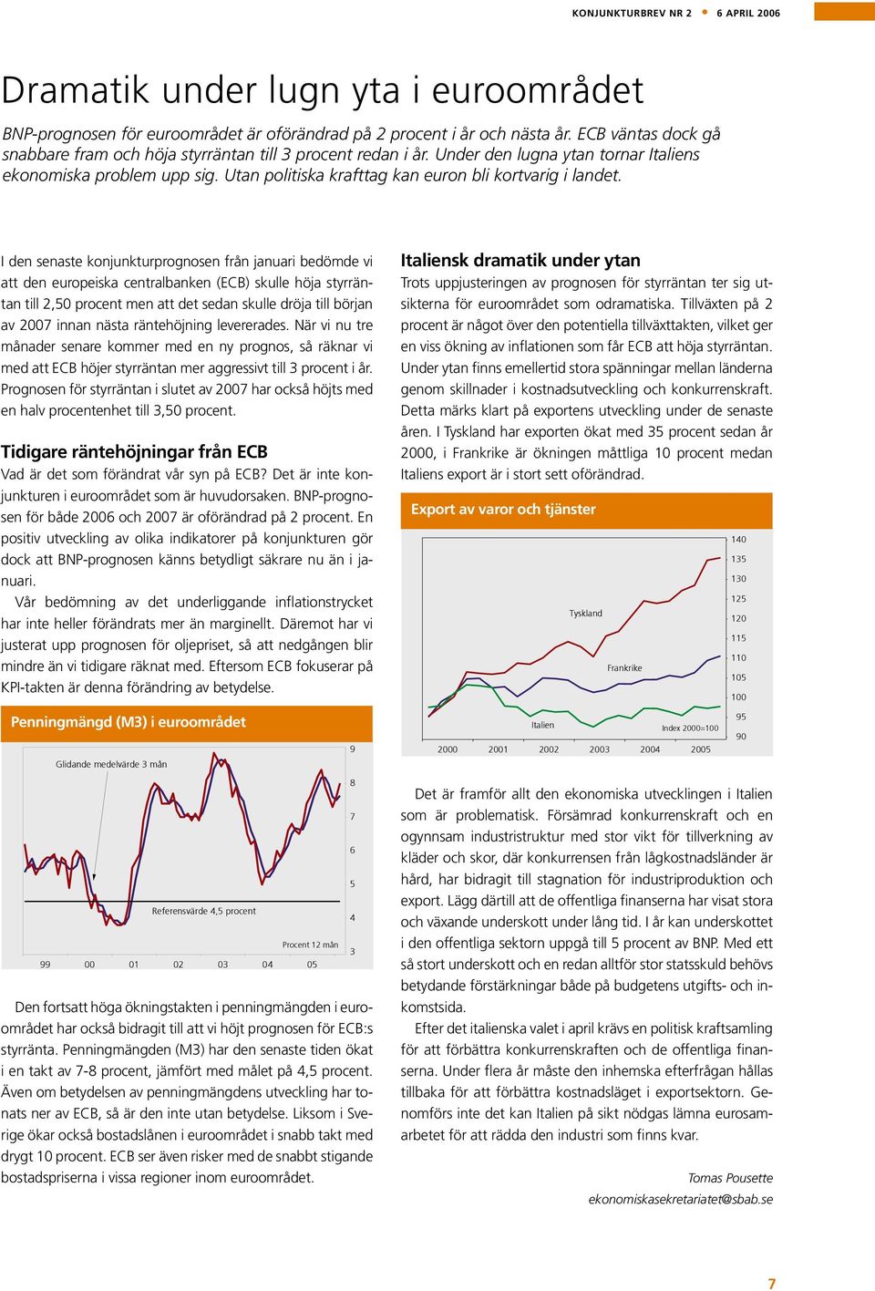 I den senaste konjunkturprognosen från januari bedömde vi att den europeiska centralbanken (ECB) skulle höja styrräntan till 2, procent men att det sedan skulle dröja till början av 2 innan nästa