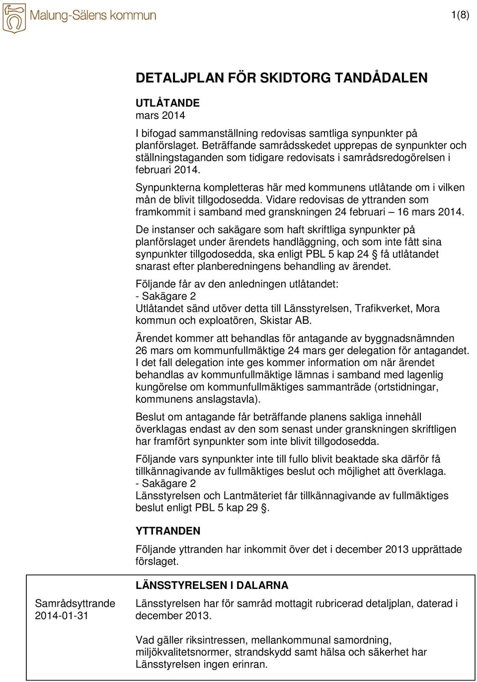 Synpunkterna kompletteras här med kommunens utlåtande om i vilken mån de blivit tillgodosedda. Vidare redovisas de yttranden som framkommit i samband med granskningen 24 februari 16 mars 2014.