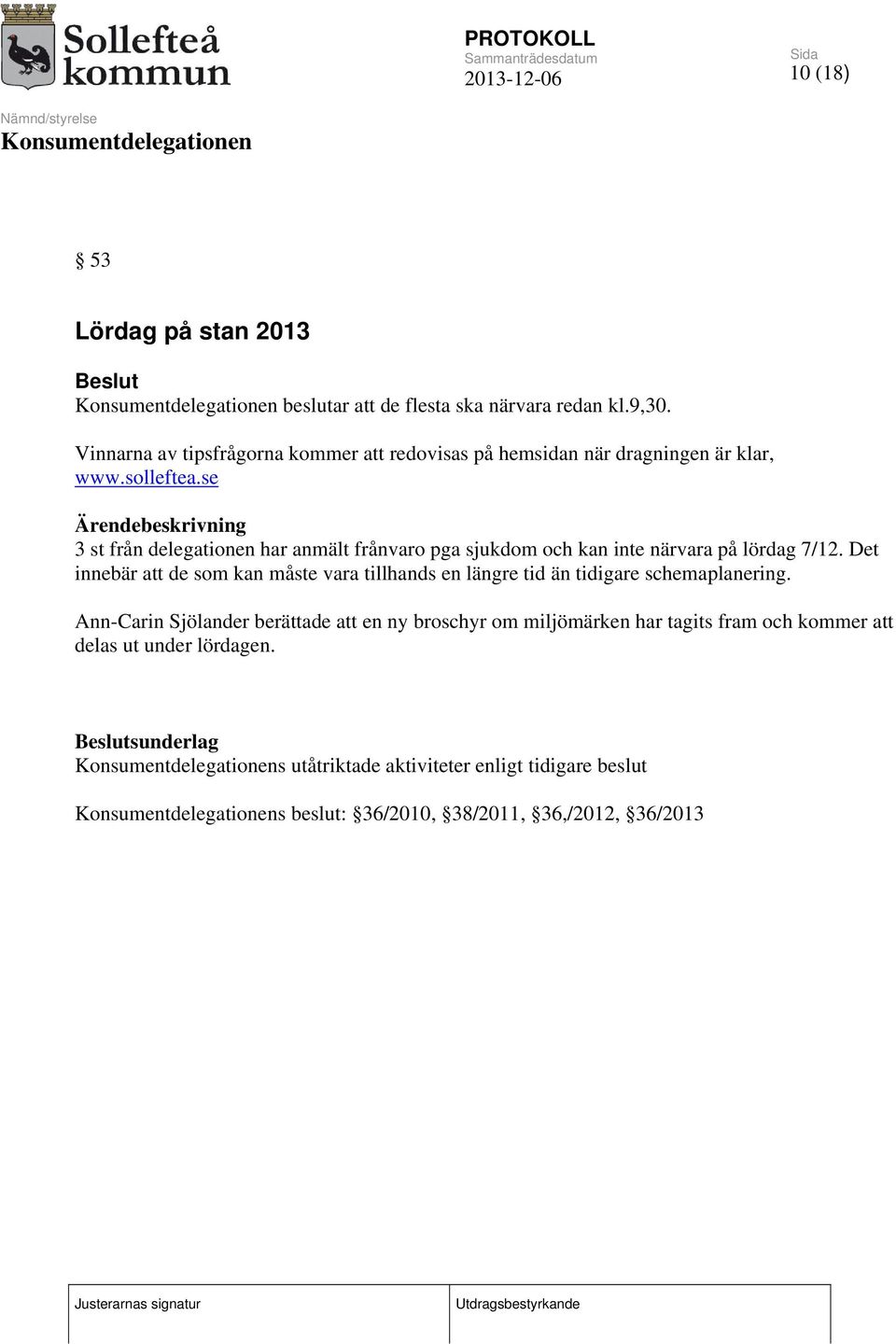 se 3 st från delegationen har anmält frånvaro pga sjukdom och kan inte närvara på lördag 7/12.