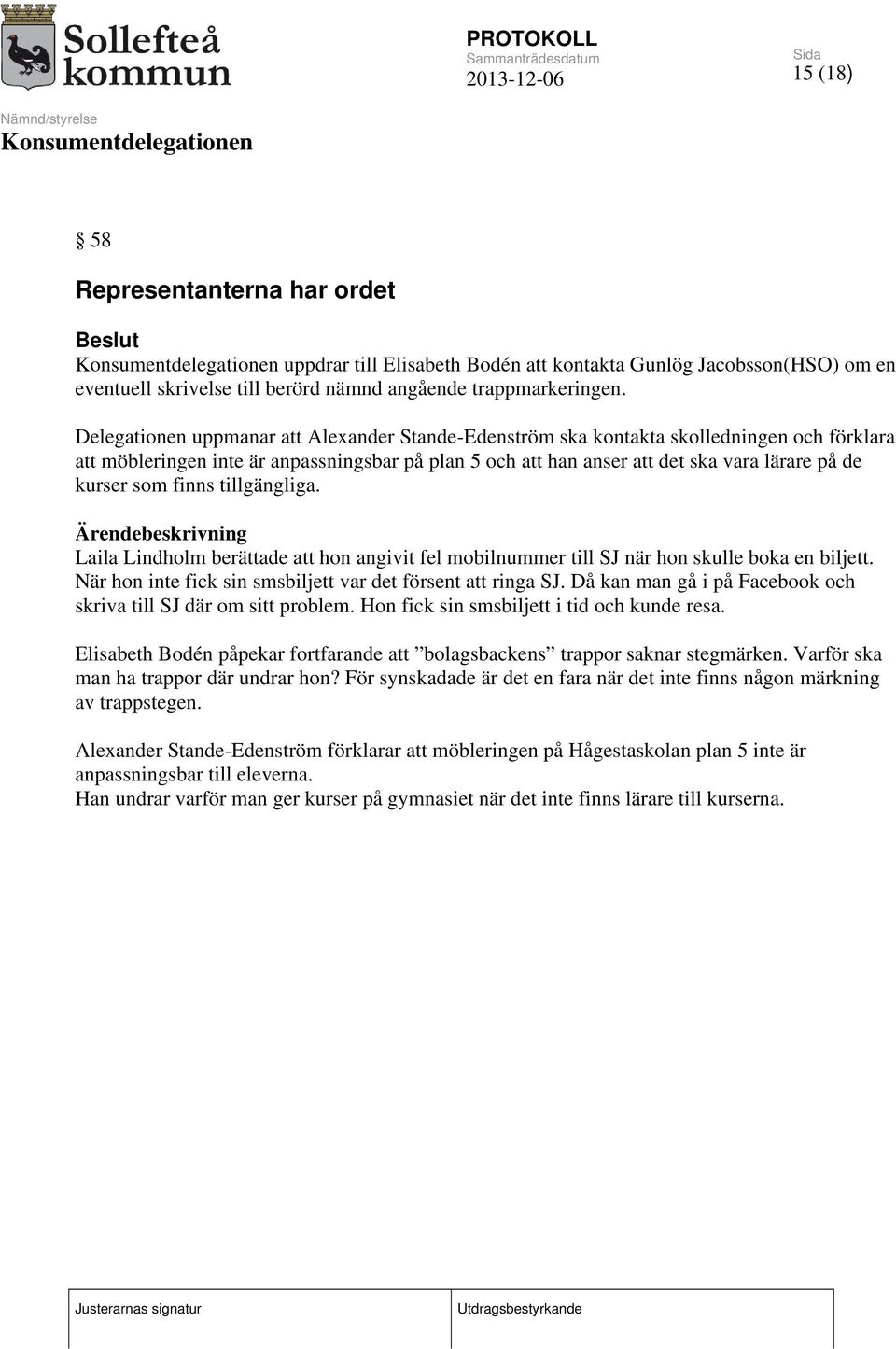 som finns tillgängliga. Laila Lindholm berättade att hon angivit fel mobilnummer till SJ när hon skulle boka en biljett. När hon inte fick sin smsbiljett var det försent att ringa SJ.