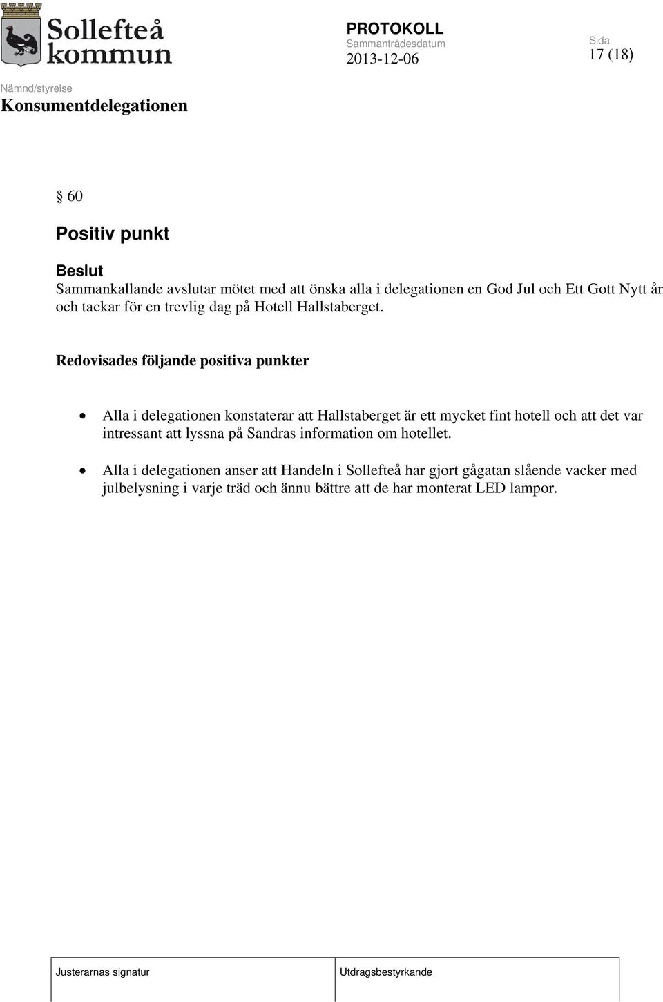 Redovisades följande positiva punkter Alla i delegationen konstaterar att Hallstaberget är ett mycket fint hotell och att det var