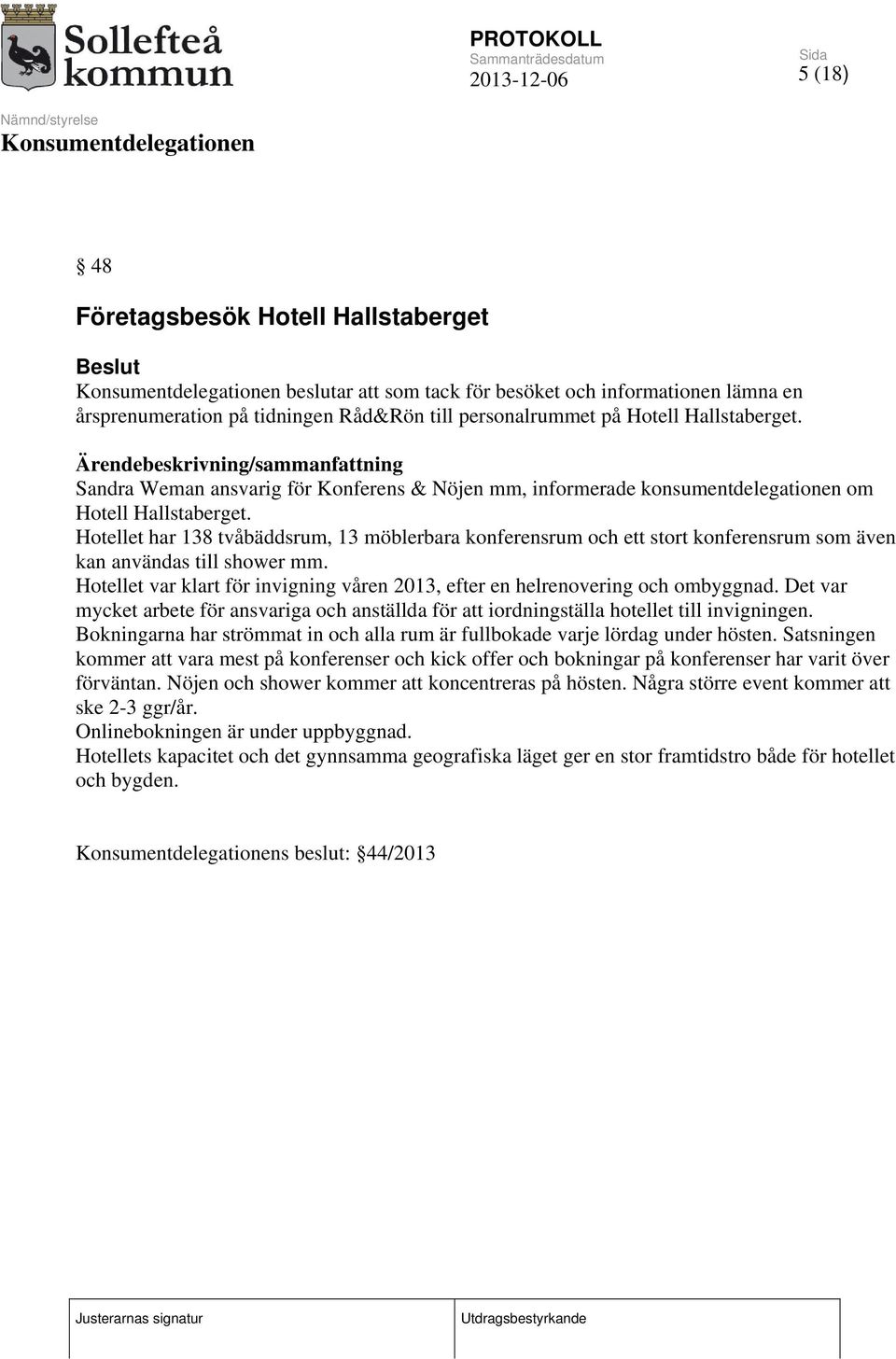 Hotellet har 138 tvåbäddsrum, 13 möblerbara konferensrum och ett stort konferensrum som även kan användas till shower mm.