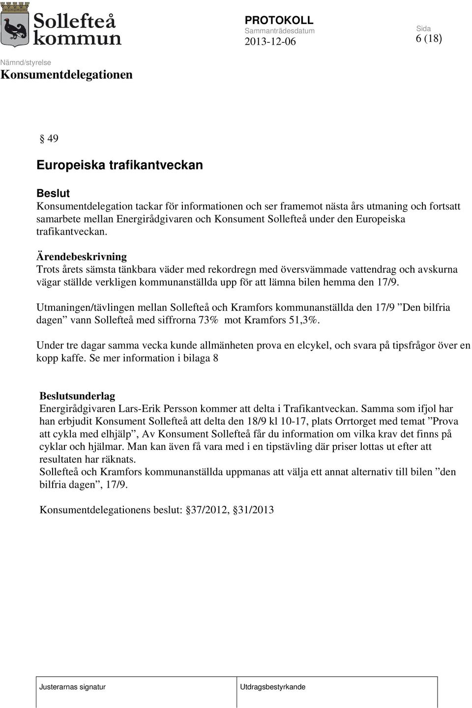 Utmaningen/tävlingen mellan Sollefteå och Kramfors kommunanställda den 17/9 Den bilfria dagen vann Sollefteå med siffrorna 73% mot Kramfors 51,3%.