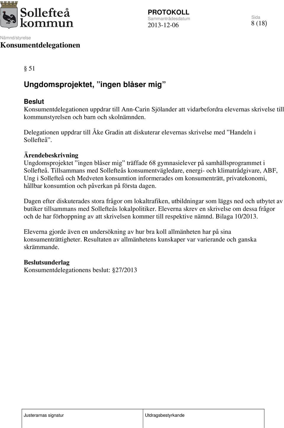 Tillsammans med Sollefteås konsumentvägledare, energi- och klimatrådgivare, ABF, Ung i Sollefteå och Medveten konsumtion informerades om konsumenträtt, privatekonomi, hållbar konsumtion och påverkan