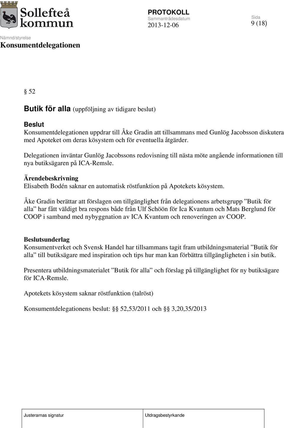 Åke Gradin berättar att förslagen om tillgänglighet från delegationens arbetsgrupp Butik för alla har fått väldigt bra respons både från Ulf Schöön för Ica Kvantum och Mats Berglund för COOP i