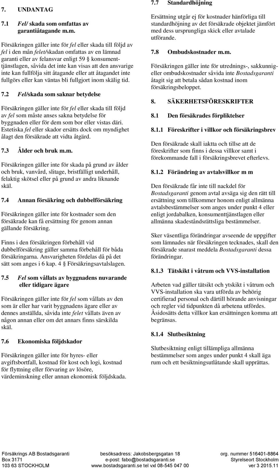 såvida det inte kan visas att den ansvarige inte kan fullfölja sitt åtagande eller att åtagandet inte fullgörs eller kan väntas bli fullgjort inom skälig tid. 7.