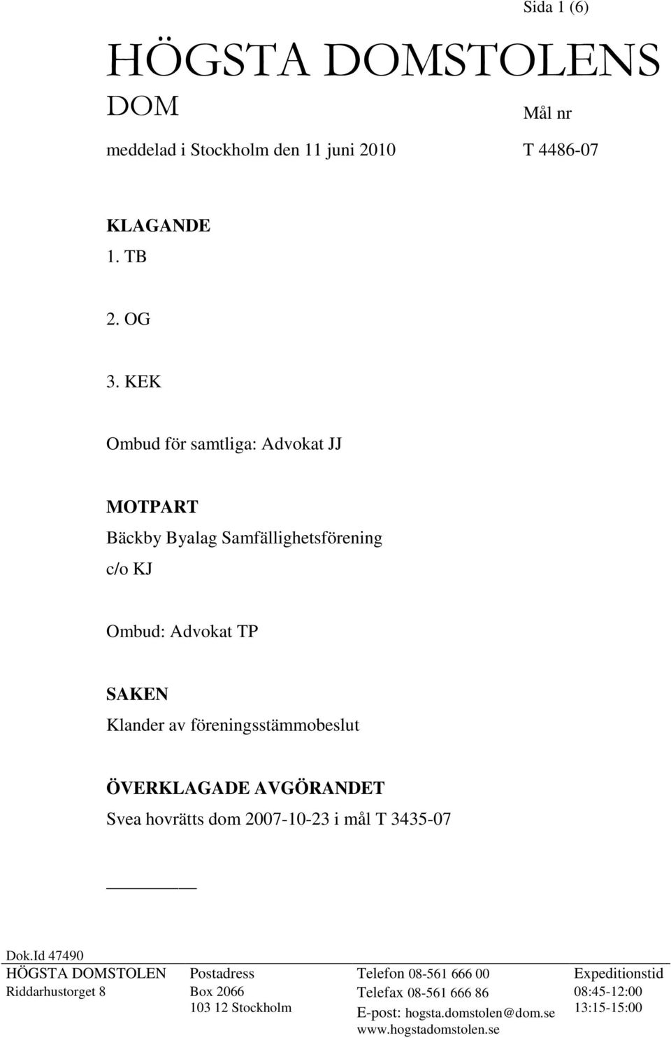 föreningsstämmobeslut ÖVERKLAGADE AVGÖRANDET Svea hovrätts dom 2007-10-23 i mål T 3435-07 Dok.