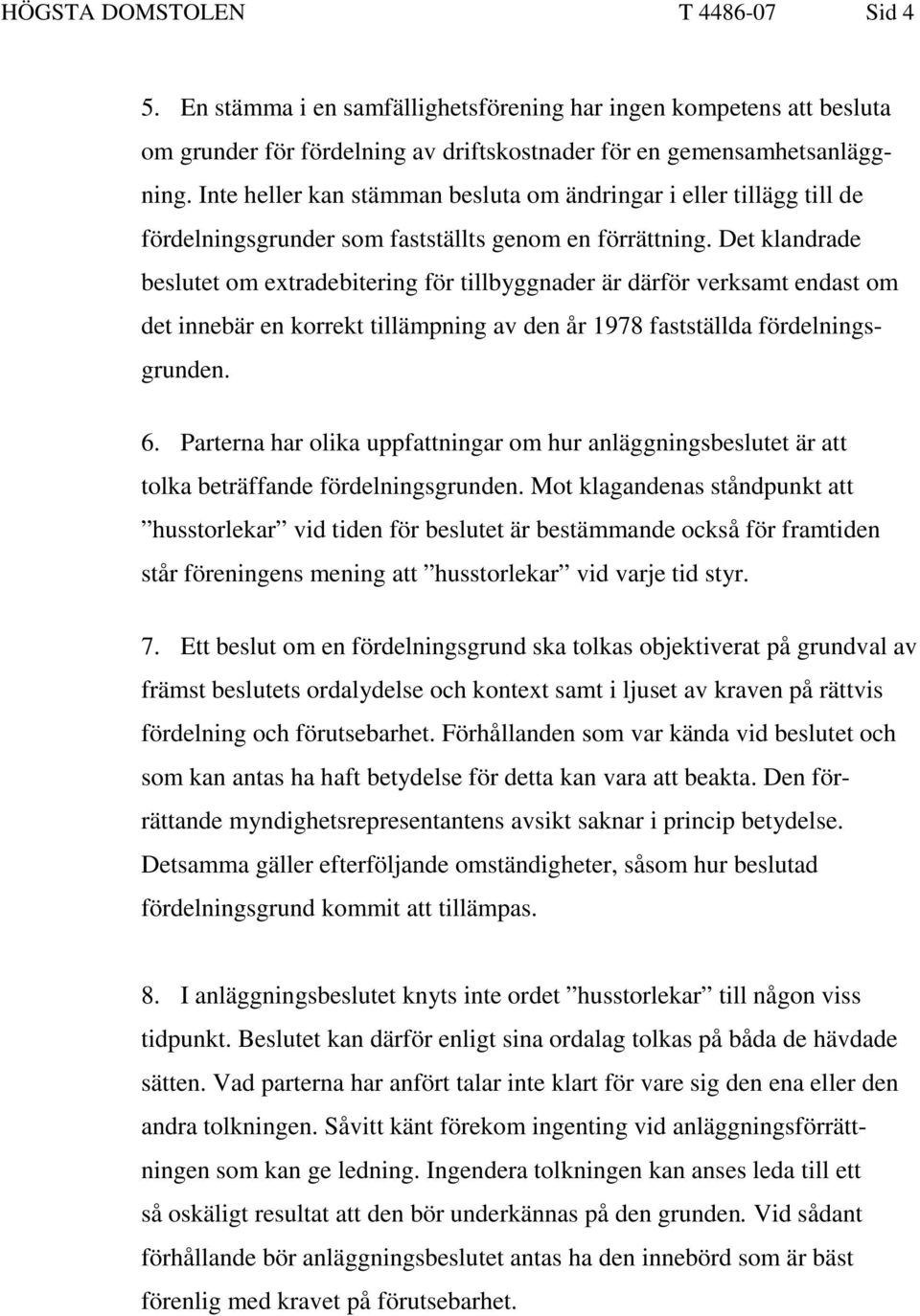 Det klandrade beslutet om extradebitering för tillbyggnader är därför verksamt endast om det innebär en korrekt tillämpning av den år 1978 fastställda fördelningsgrunden. 6.