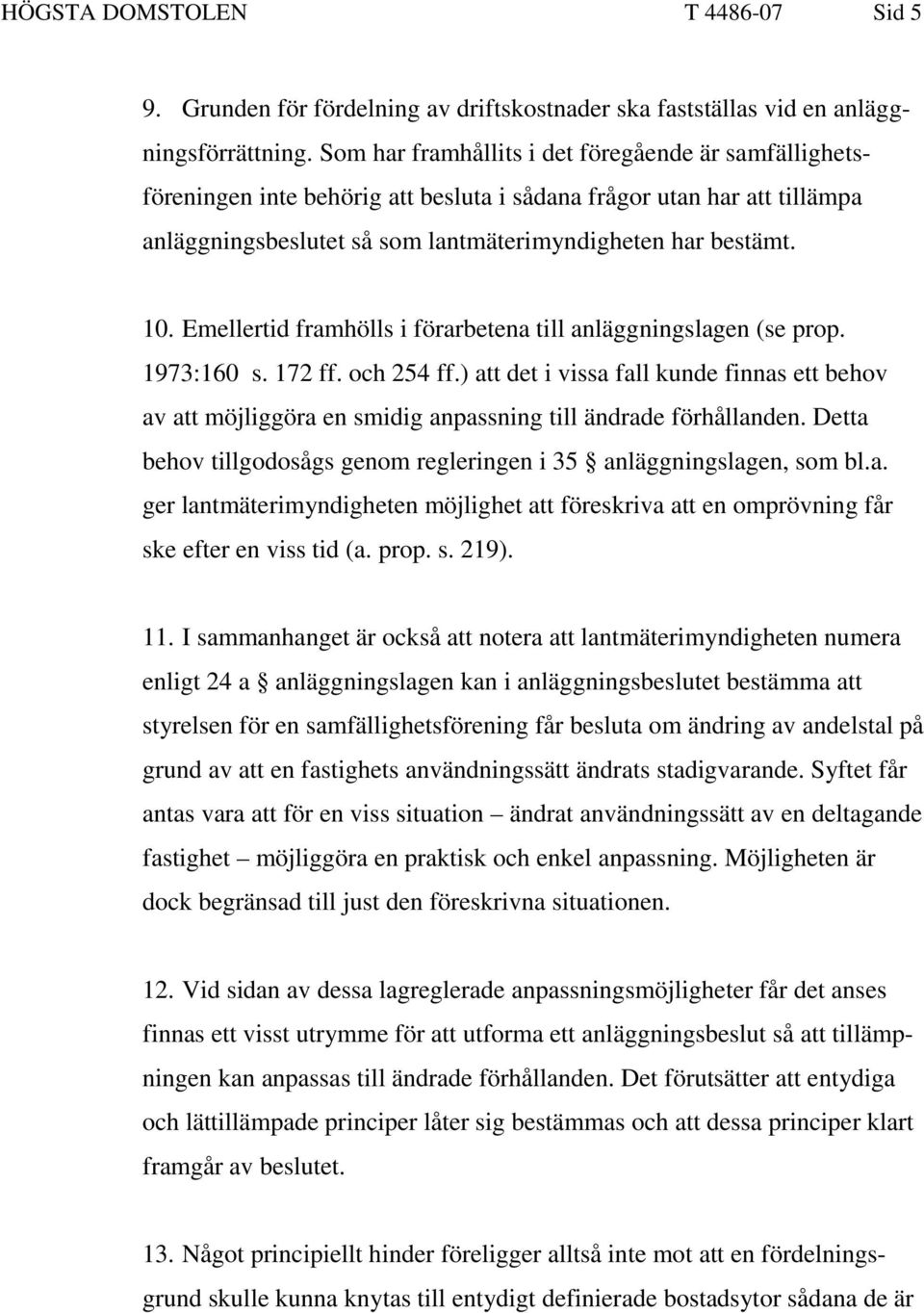 Emellertid framhölls i förarbetena till anläggningslagen (se prop. 1973:160 s. 172 ff. och 254 ff.