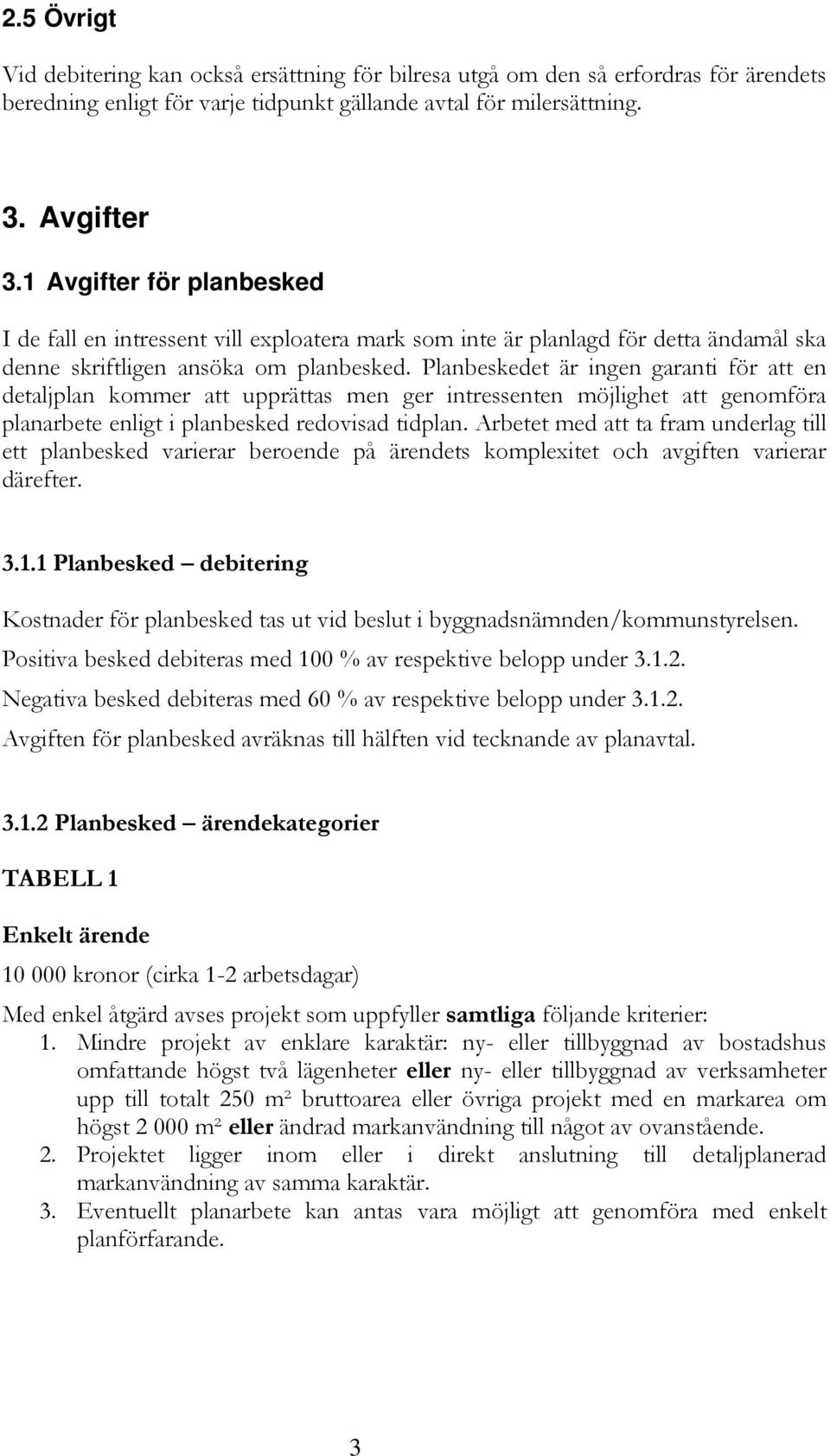 Planbeskedet är ingen garanti för att en detaljplan kommer att upprättas men ger intressenten möjlighet att genomföra planarbete enligt i planbesked redovisad tidplan.