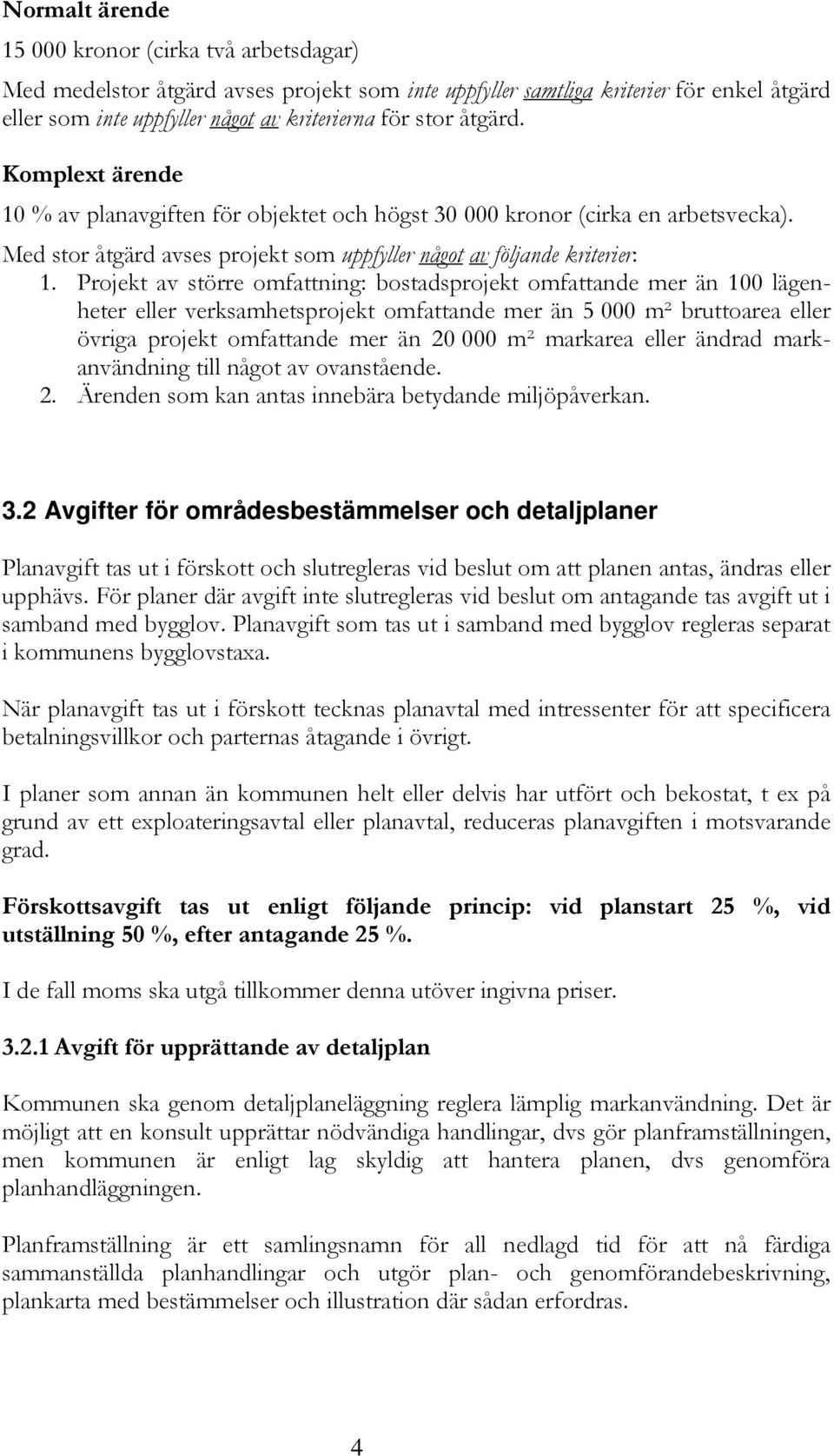 Projekt av större omfattning: bostadsprojekt omfattande mer än 100 lägenheter eller verksamhetsprojekt omfattande mer än 5 000 m² bruttoarea eller övriga projekt omfattande mer än 20 000 m² markarea