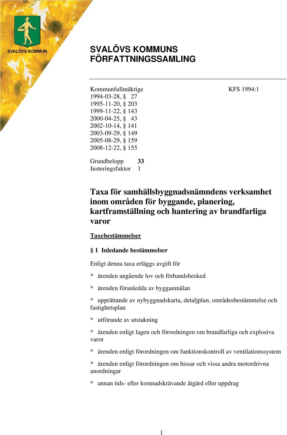 bestämmelser Enligt denna taxa erläggs avgift för * ärenden angående lov och förhandsbesked * ärenden föranledda av bygganmälan * upprättande av nybyggnadskarta, detaljplan, områdesbestämmelse och