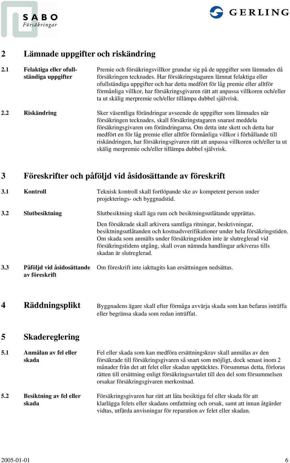 och/eller ta ut skälig merpremie och/eller tillämpa dubbel självrisk. 2.