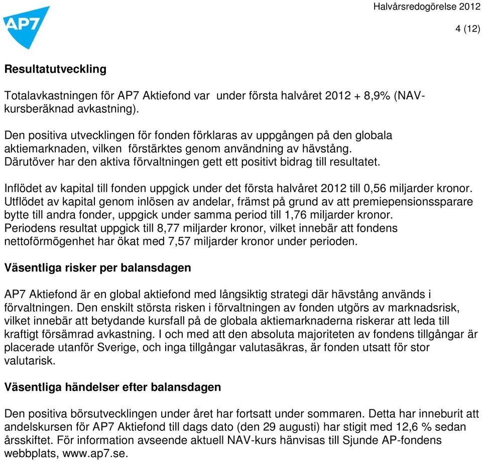 Därutöver har den aktiva förvaltningen gett ett positivt bidrag till resultatet. Inflödet av kapital till fonden uppgick under det första halvåret 2012 till 0,56 miljarder kronor.