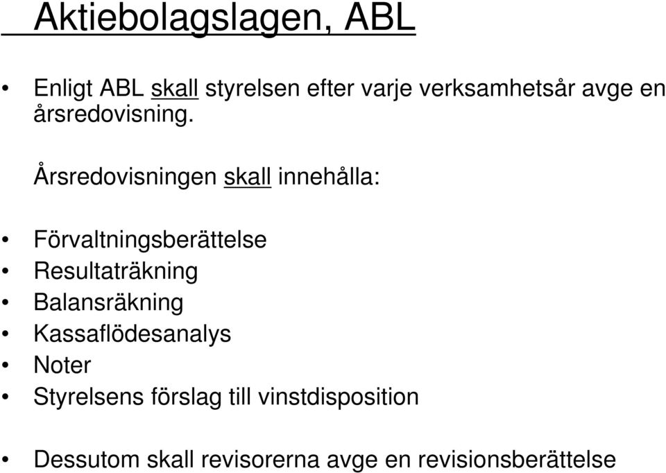 Årsredovisningen skall innehålla: Förvaltningsberättelse Resultaträkning