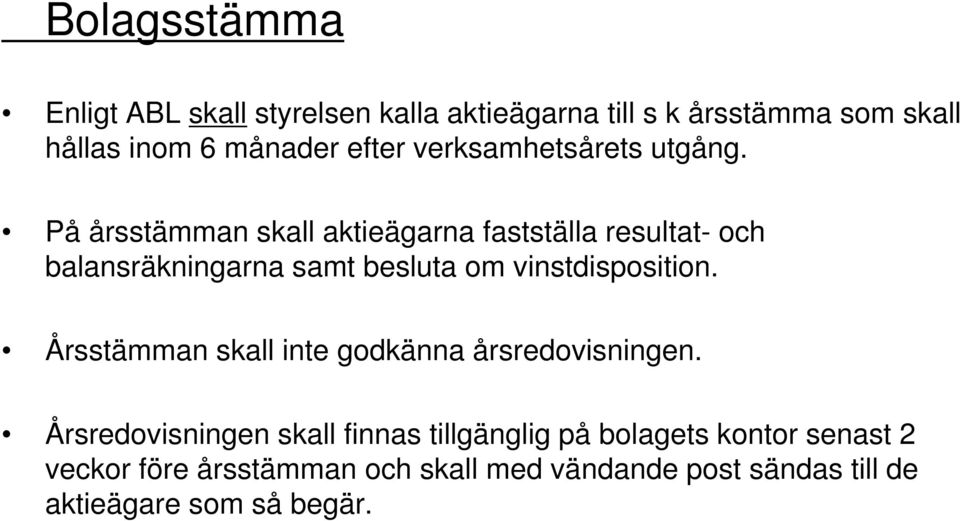 På årsstämman skall aktieägarna fastställa resultat- och balansräkningarna samt besluta om vinstdisposition.