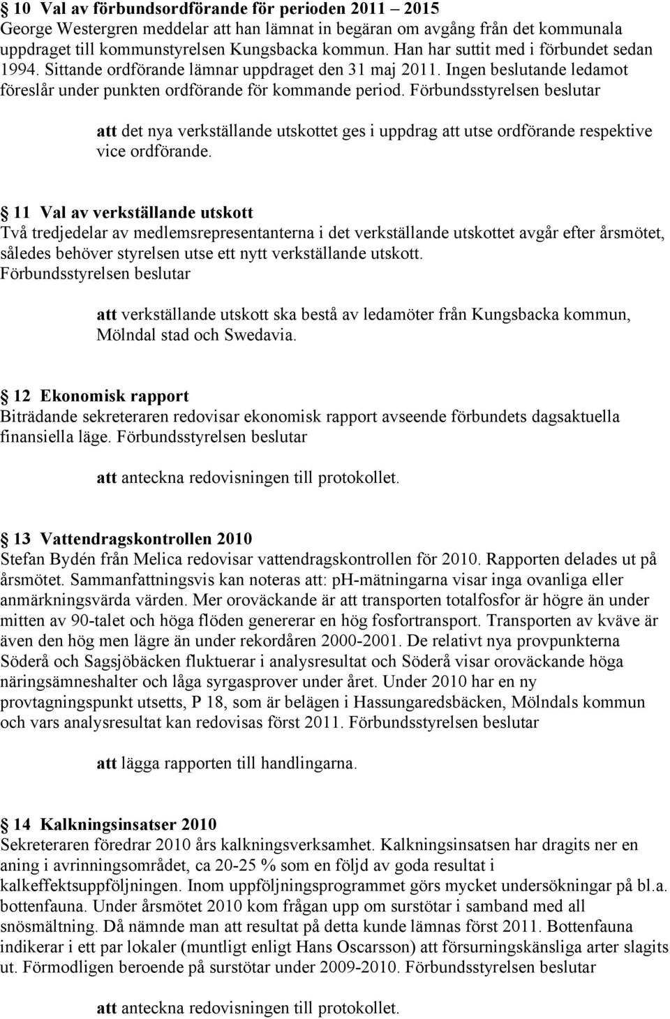 Förbundsstyrelsen beslutar att det nya verkställande utskottet ges i uppdrag att utse ordförande respektive vice ordförande.