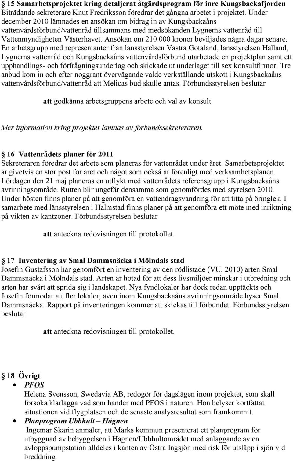 Ansökan om 210 000 kronor beviljades några dagar senare.