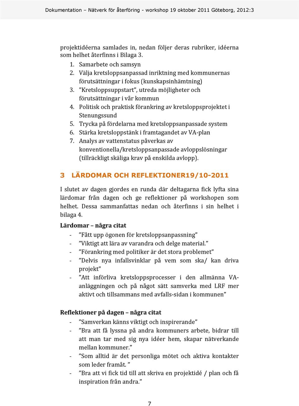 Politisk och praktisk förankring av kretsloppsprojektet i Stenungssund 5. Trycka på fördelarna med kretsloppsanpassade system 6. Stärka kretsloppstänk i framtagandet av VA-plan 7.