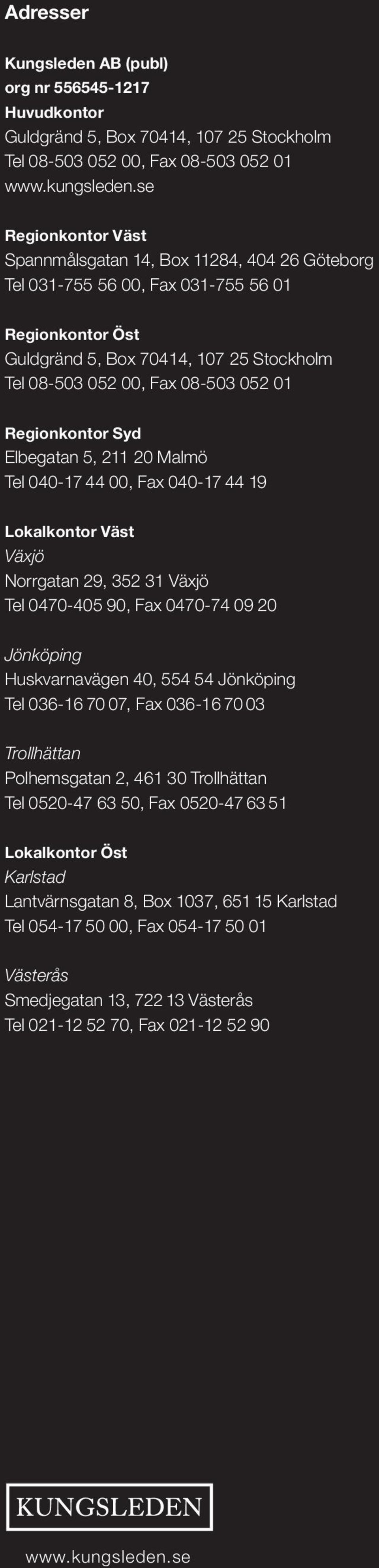 Regionkontor Syd Elbegatan 5, 211 20 Malmö Tel 040-17 44 00, Fax 040-17 44 19 Lokalkontor Väst Växjö Norrgatan 29, 352 31 Växjö Tel 0470-405 90, Fax 0470-74 09 20 Jönköping Huskvarnavägen 40, 554 54