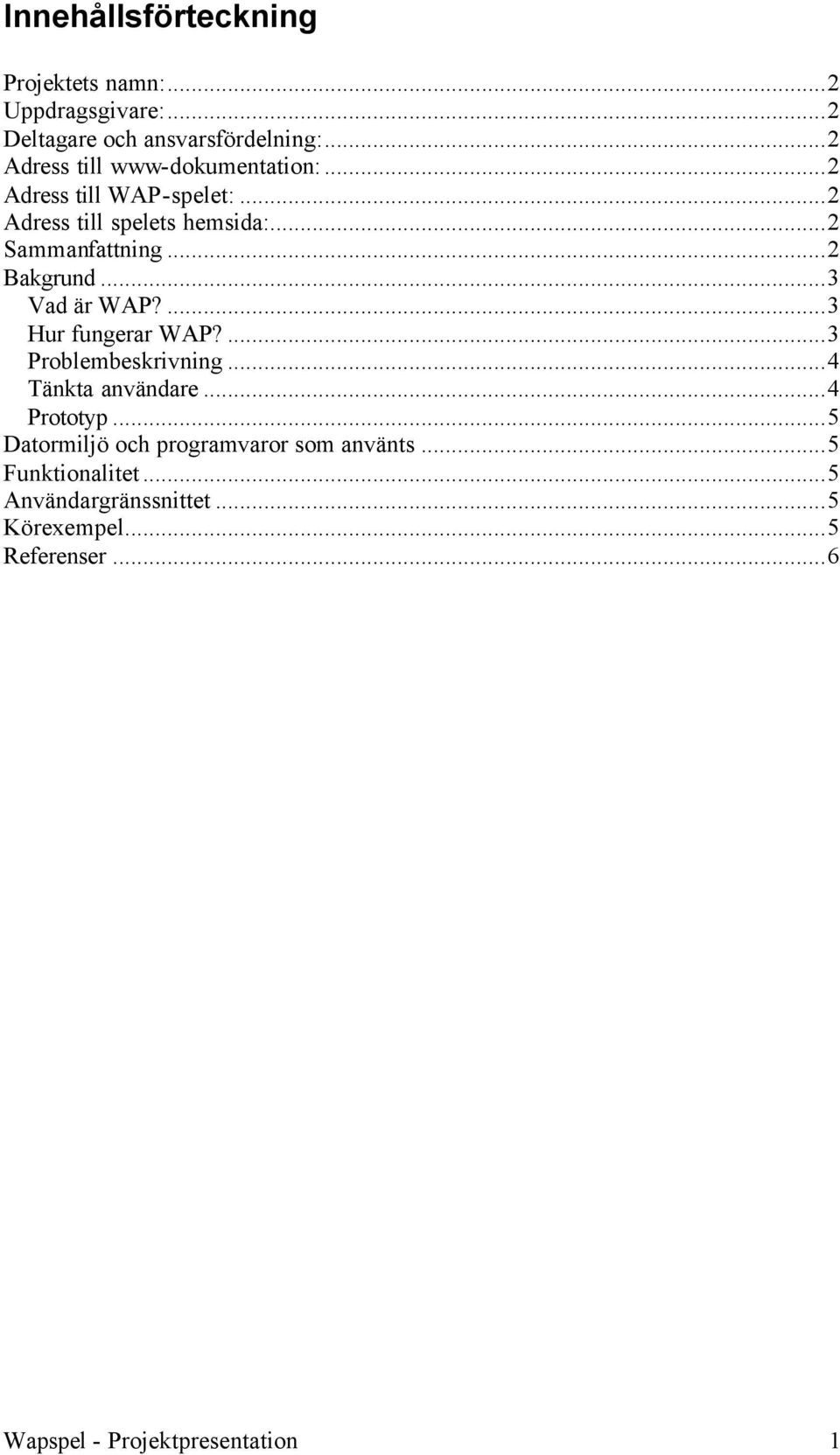 ..2 Bakgrund...3 Vad är WAP?...3 Hur fungerar WAP?...3 Problembeskrivning...4 Tänkta användare...4 Prototyp.