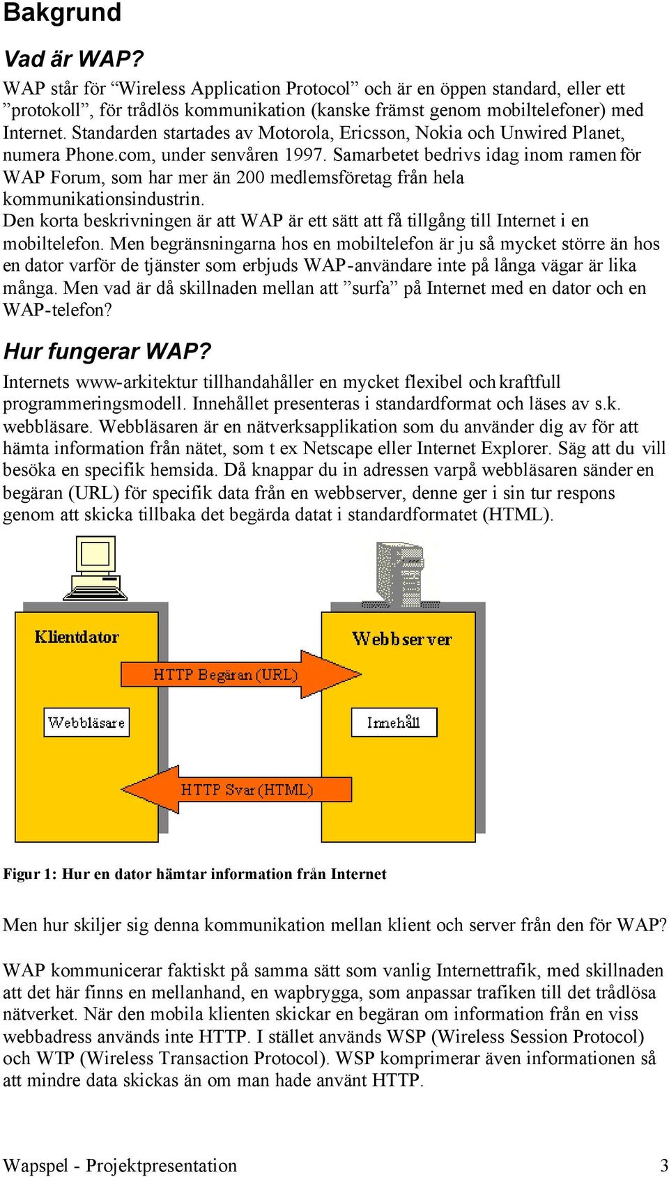 Samarbetet bedrivs idag inom ramen för WAP Forum, som har mer än 200 medlemsföretag från hela kommunikationsindustrin.