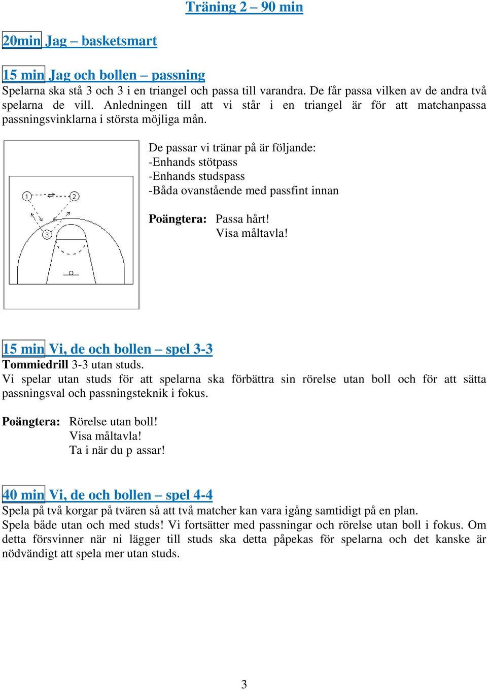 De passar vi tränar på är följande: -Enhands stötpass -Enhands studspass -Båda ovanstående med passfint innan Poängtera: Passa hårt! Visa måltavla!