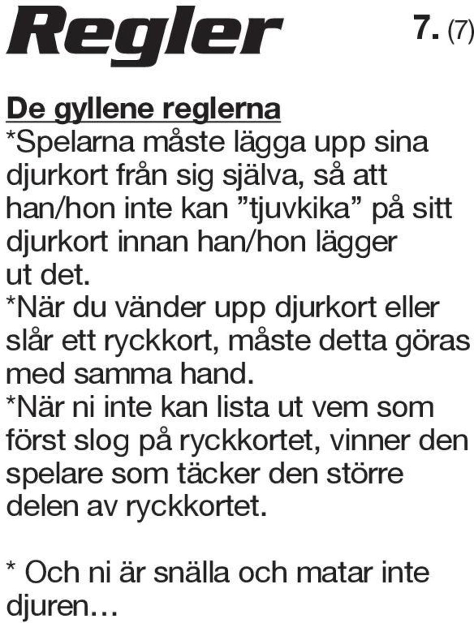 *När du vänder upp djurkort eller slår ett ryckkort, måste detta göras med samma hand.