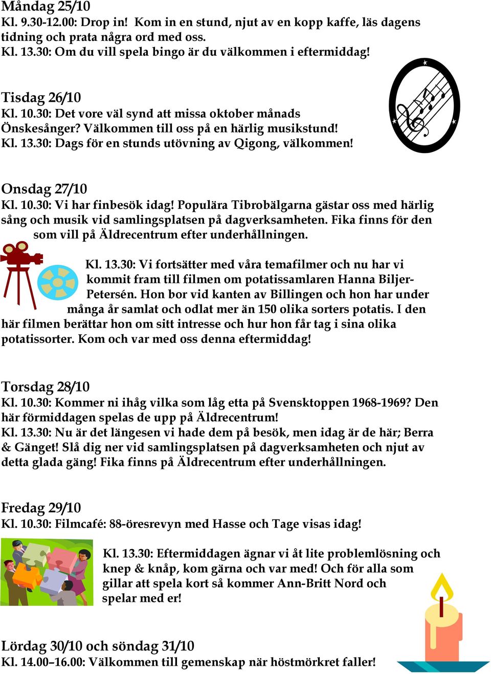 Onsdag 27/10 Kl. 10.30: Vi har finbesök idag! Populära Tibrobälgarna gästar oss med härlig sång och musik vid samlingsplatsen på dagverksamheten.