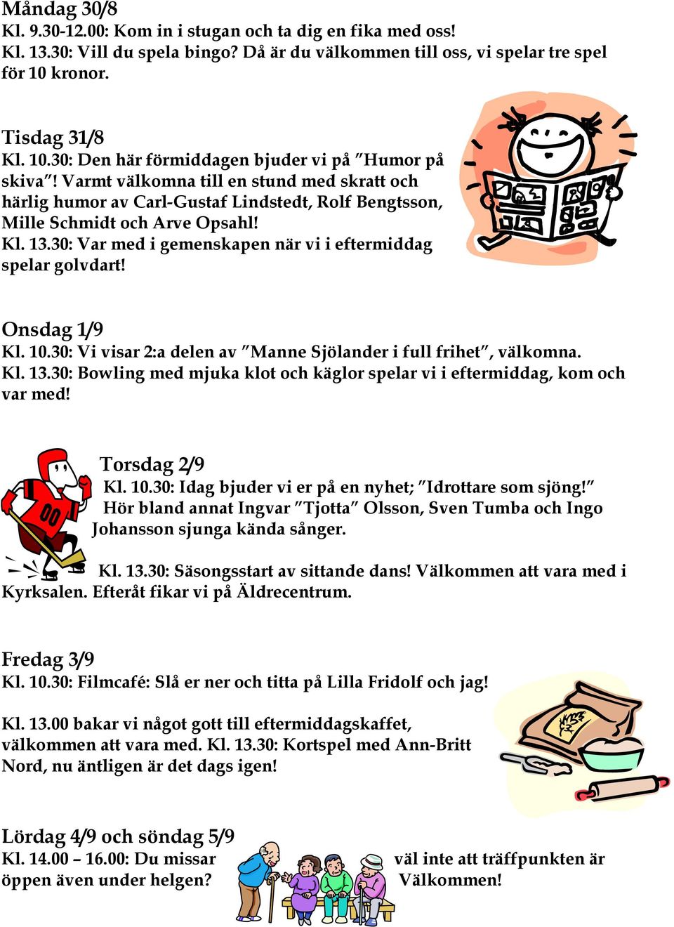 Varmt välkomna till en stund med skratt och härlig humor av Carl-Gustaf Lindstedt, Rolf Bengtsson, Mille Schmidt och Arve Opsahl! Kl. 13.30: Var med i gemenskapen när vi i eftermiddag spelar golvdart!