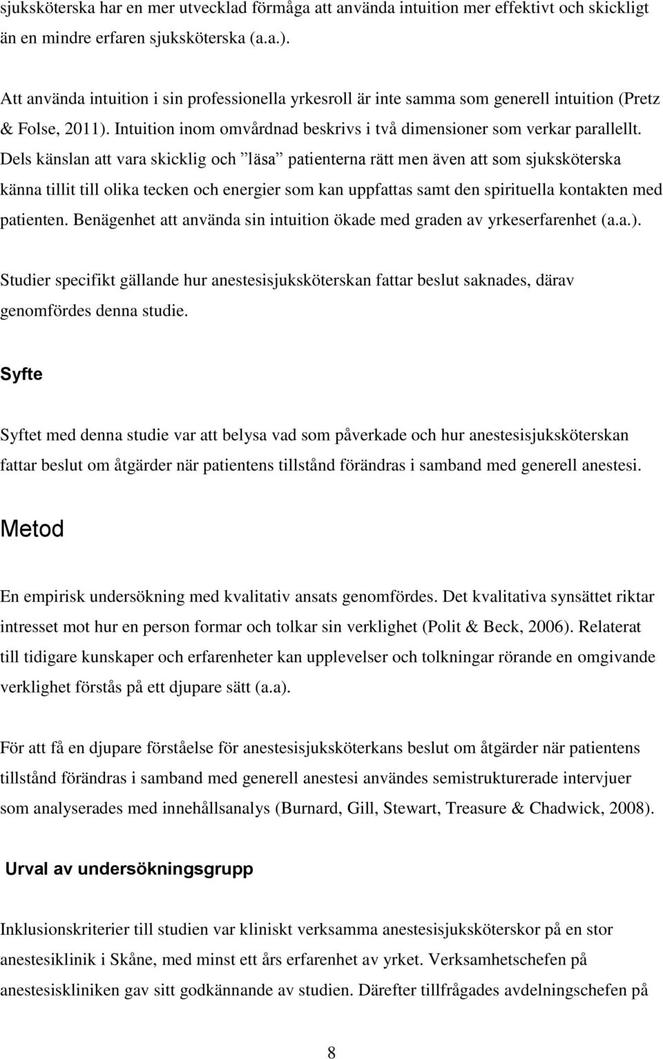 Dels känslan att vara skicklig och läsa patienterna rätt men även att som sjuksköterska känna tillit till olika tecken och energier som kan uppfattas samt den spirituella kontakten med patienten.