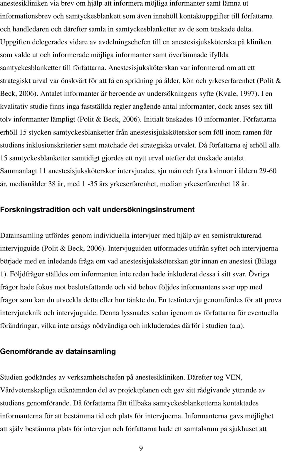 Uppgiften delegerades vidare av avdelningschefen till en anestesisjuksköterska på kliniken som valde ut och informerade möjliga informanter samt överlämnade ifyllda samtyckesblanketter till