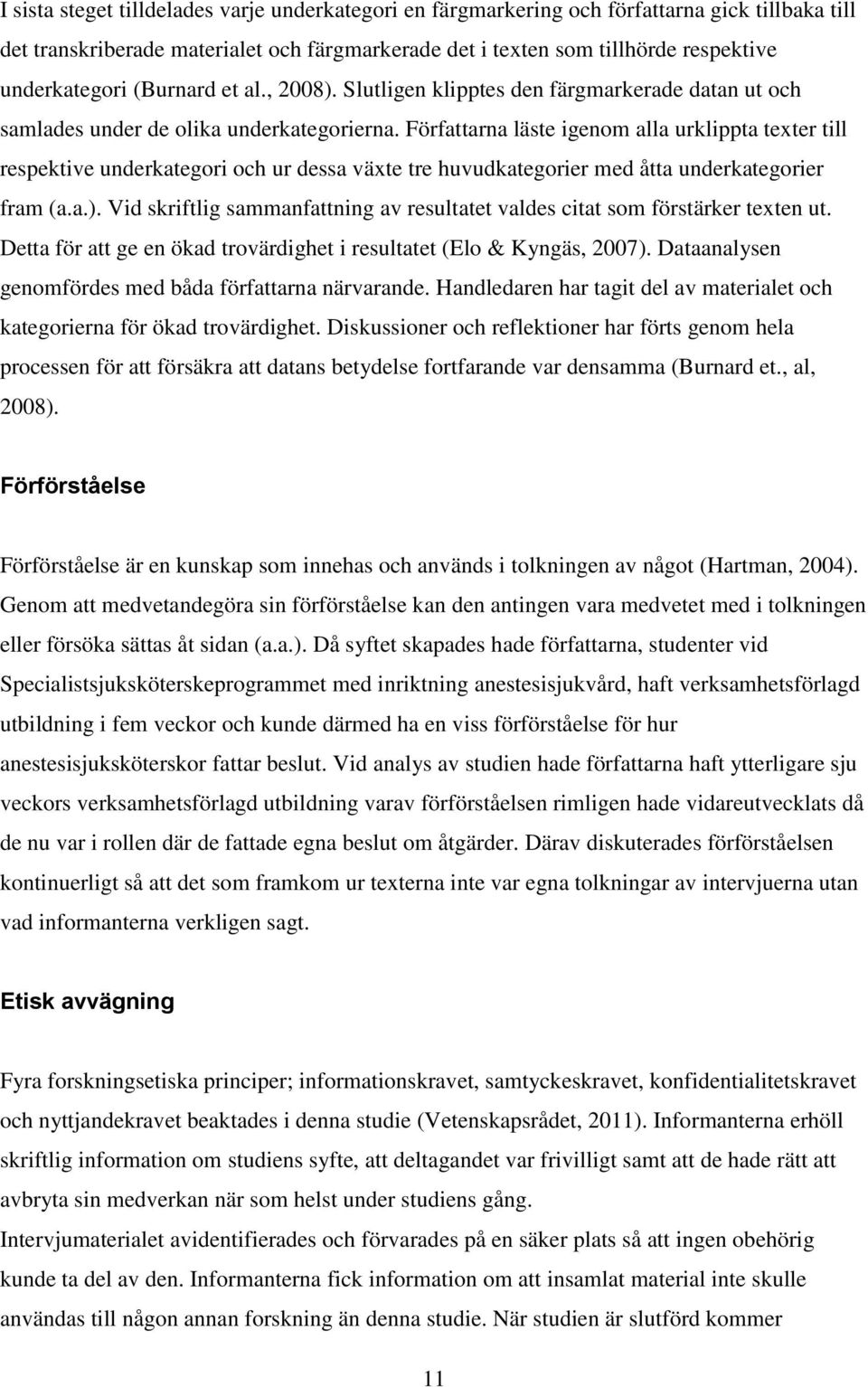 Författarna läste igenom alla urklippta texter till respektive underkategori och ur dessa växte tre huvudkategorier med åtta underkategorier fram (a.a.).