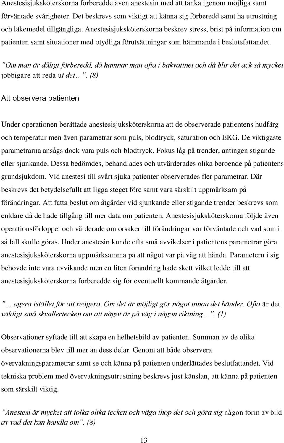 Anestesisjuksköterskorna beskrev stress, brist på information om patienten samt situationer med otydliga förutsättningar som hämmande i beslutsfattandet.