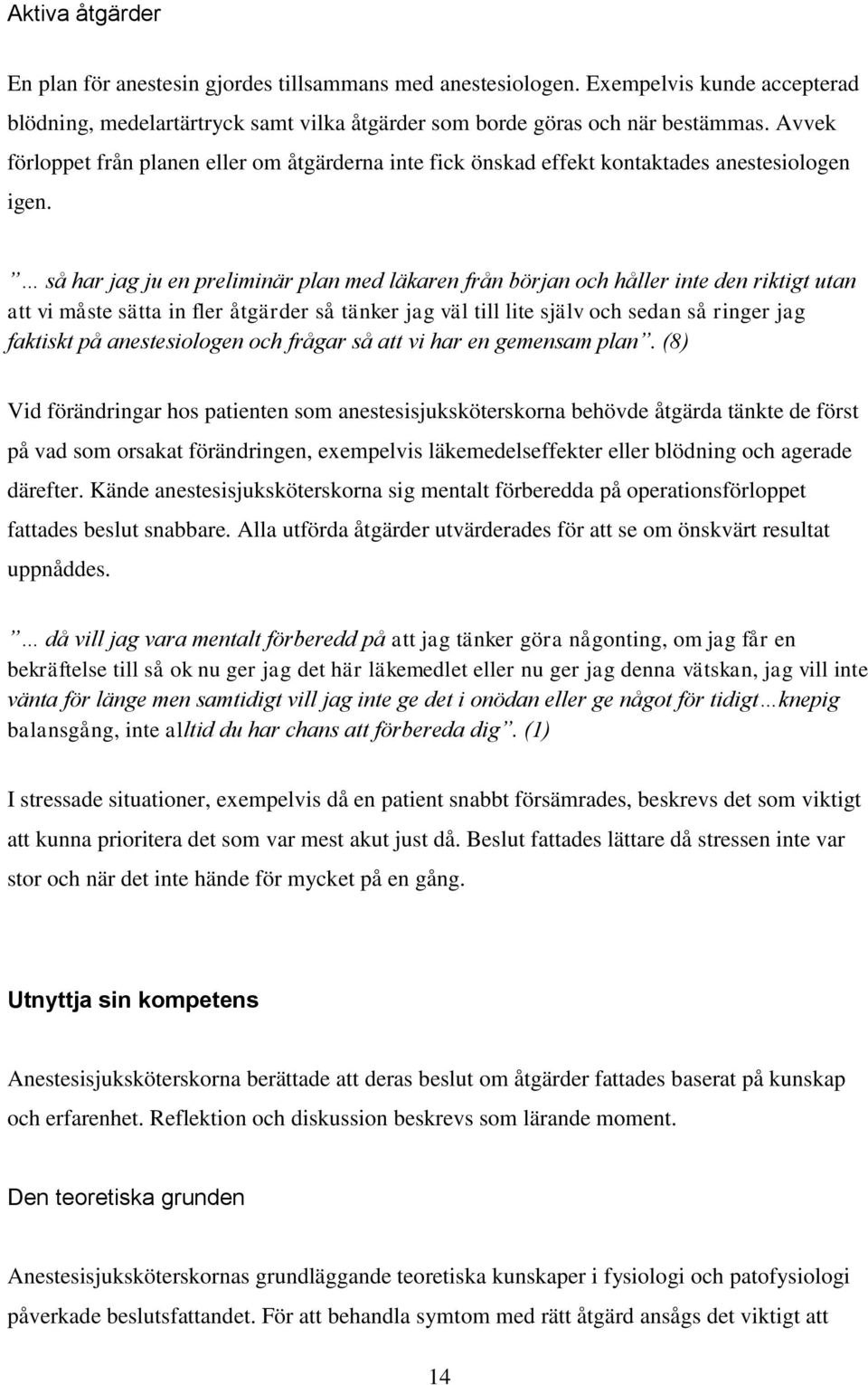 så har jag ju en preliminär plan med läkaren från början och håller inte den riktigt utan att vi måste sätta in fler åtgärder så tänker jag väl till lite själv och sedan så ringer jag faktiskt på