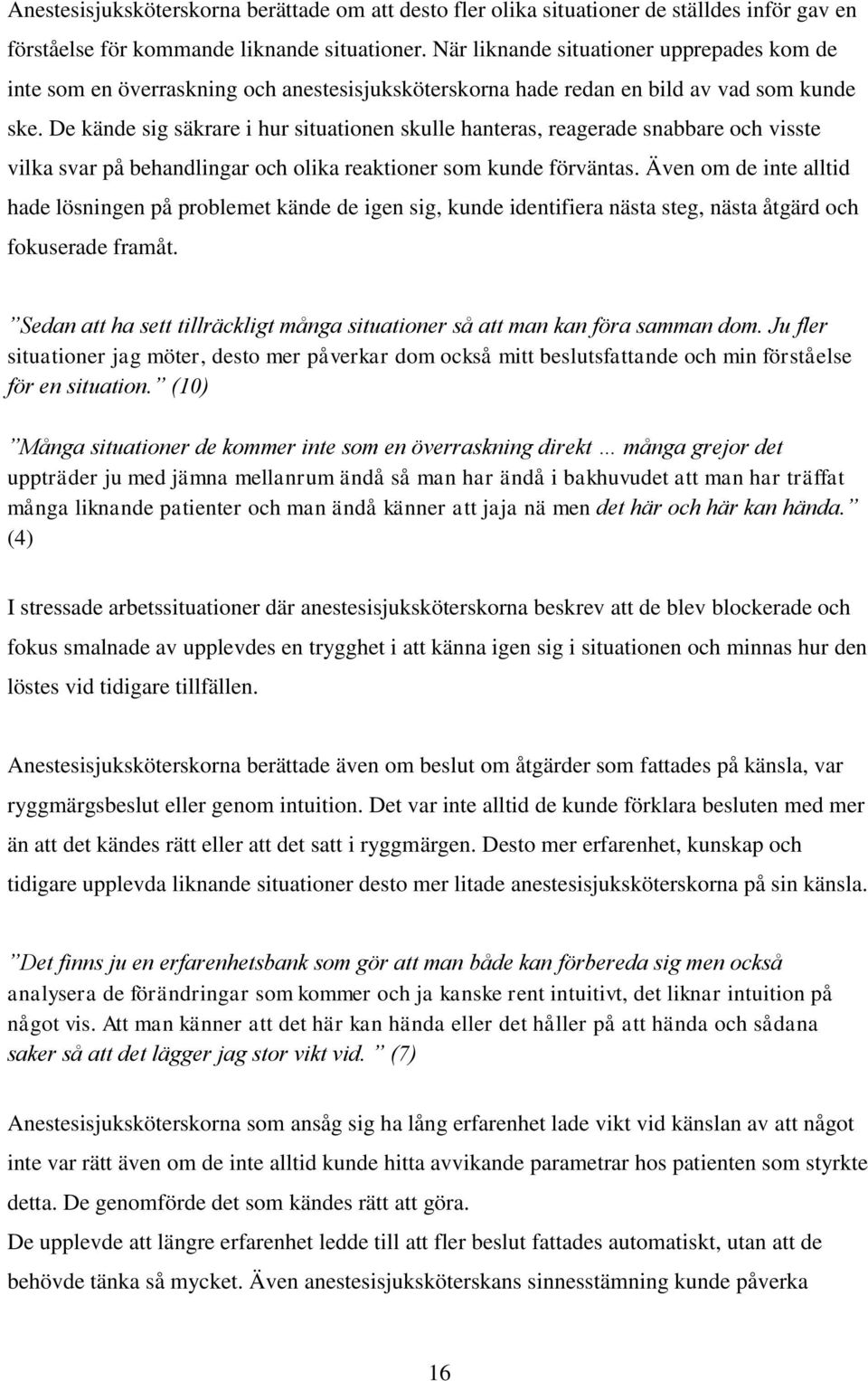 De kände sig säkrare i hur situationen skulle hanteras, reagerade snabbare och visste vilka svar på behandlingar och olika reaktioner som kunde förväntas.