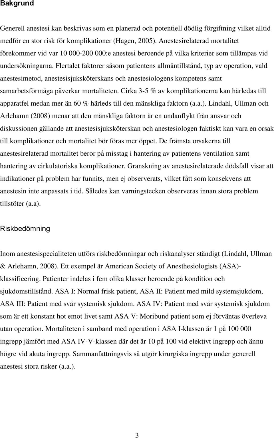 Flertalet faktorer såsom patientens allmäntillstånd, typ av operation, vald anestesimetod, anestesisjuksköterskans och anestesiologens kompetens samt samarbetsförmåga påverkar mortaliteten.