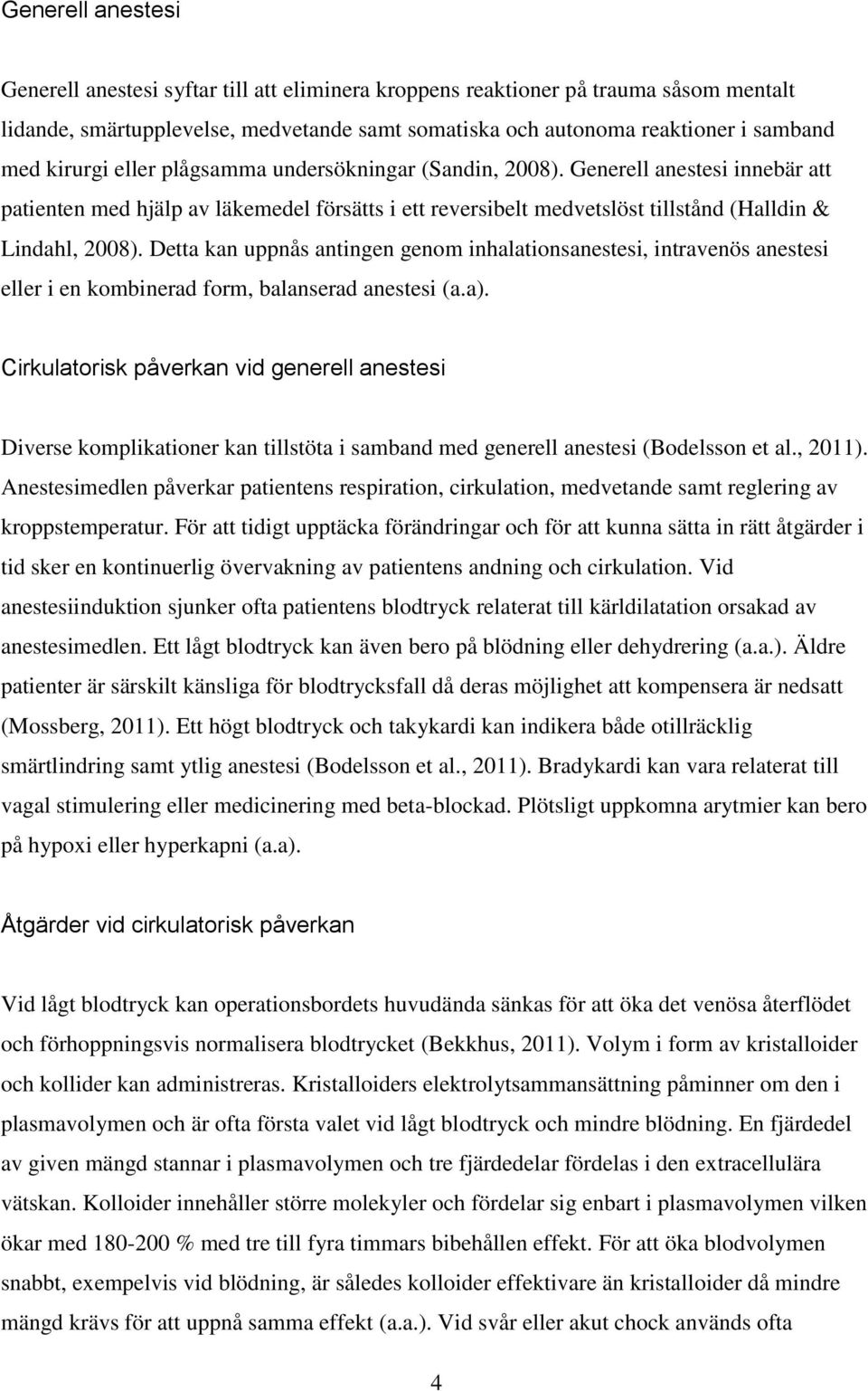 Detta kan uppnås antingen genom inhalationsanestesi, intravenös anestesi eller i en kombinerad form, balanserad anestesi (a.a).