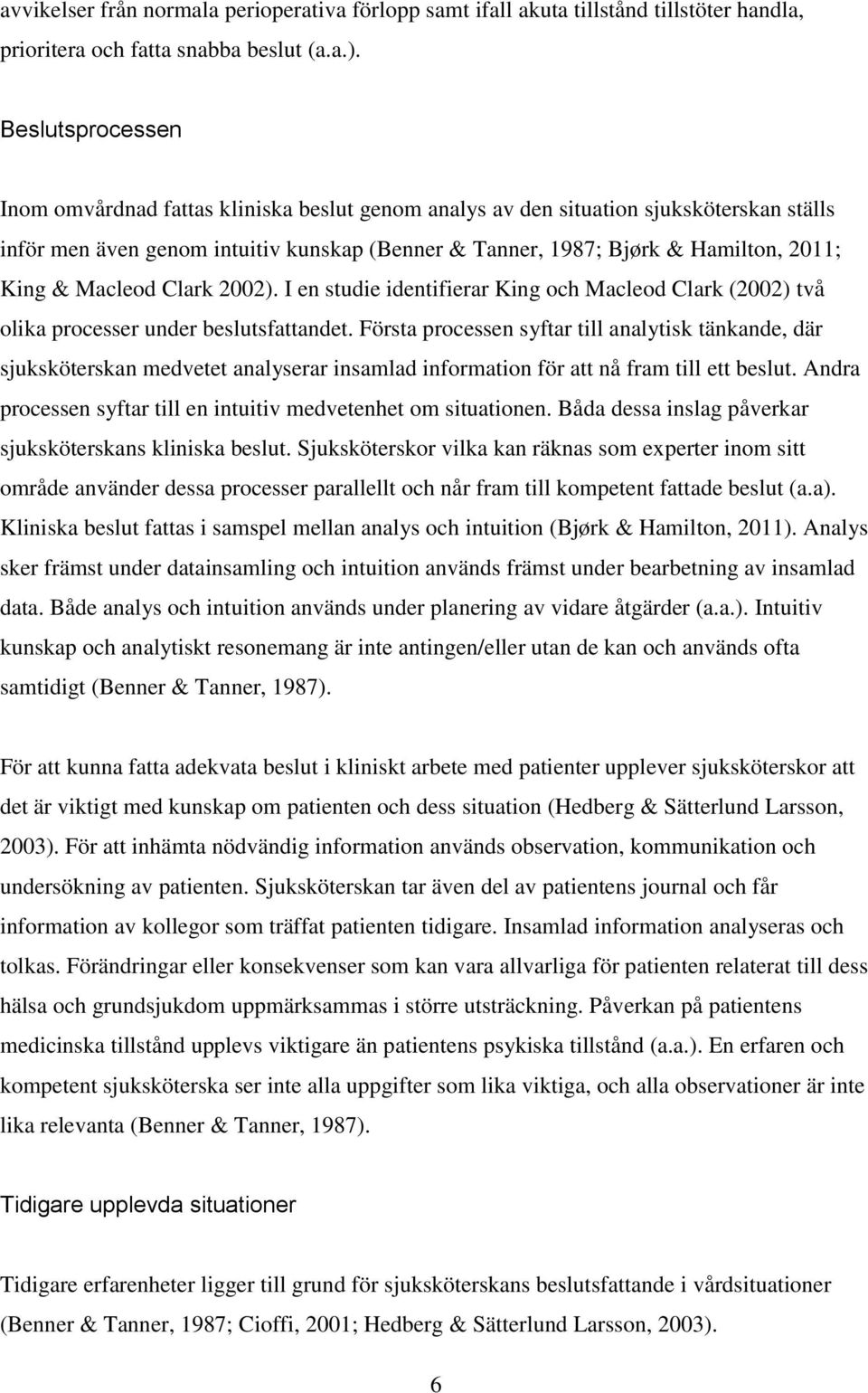 Macleod Clark 2002). I en studie identifierar King och Macleod Clark (2002) två olika processer under beslutsfattandet.