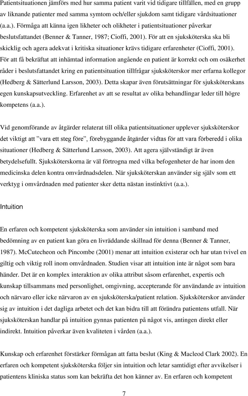 För att en sjuksköterska ska bli skicklig och agera adekvat i kritiska situationer krävs tidigare erfarenheter (Cioffi, 2001).