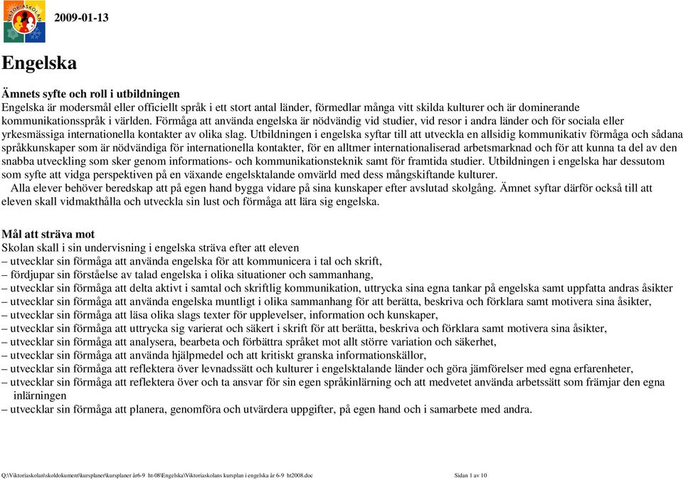 Utbildningen i engelska syftar till att utveckla en allsidig kommunikativ förmåga och sådana språkkunskaper som är nödvändiga för internationella kontakter, för en alltmer internationaliserad